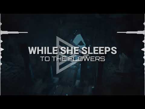 While She Sleeps - TO THE FLOWERS (Lyrics)