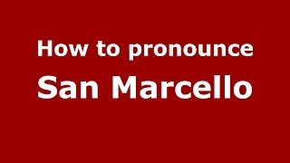 How to pronounce San Marcello