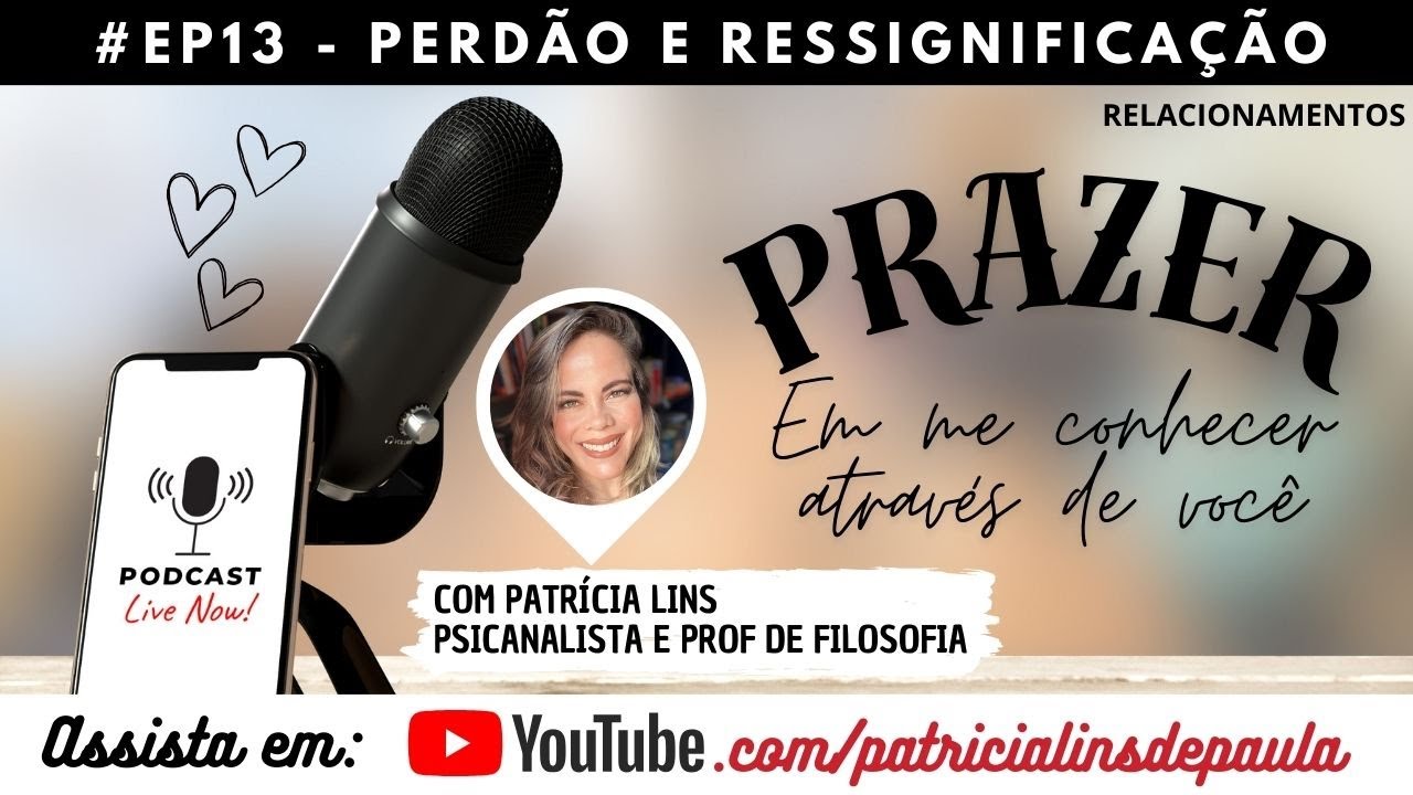 Podcast Prazer em me conhecer através de você EP13 Perdão e ressignificação Psicanalis Patrícia Lins