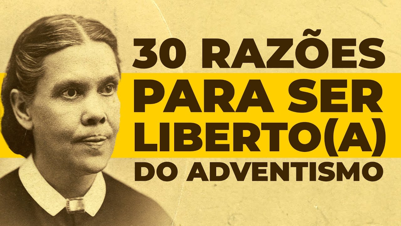 30 Razões Para ser Liberto(a) do Adventismo - #adventismo  #IASD #EllenWhite #ograndeconflito
