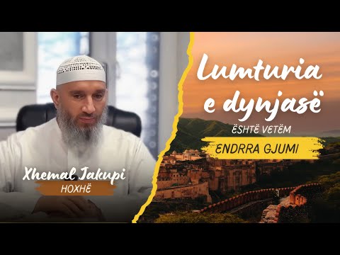 Lumturia e dynjasë është vetëm endrra gjumi - Hoxhë Xhemal Jakupi