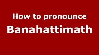 How to pronounce Banahattimath