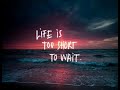 LIFE DOESN'T WAIT 