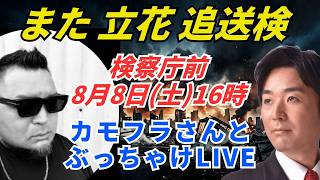また立花孝志が追送検、カモフラさんとぶっちゃけLIVE、8月8日(土)検察庁前デモ