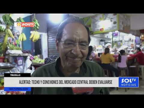 Trujillo: techo y conexiones del Mercado Central deben evaluarse