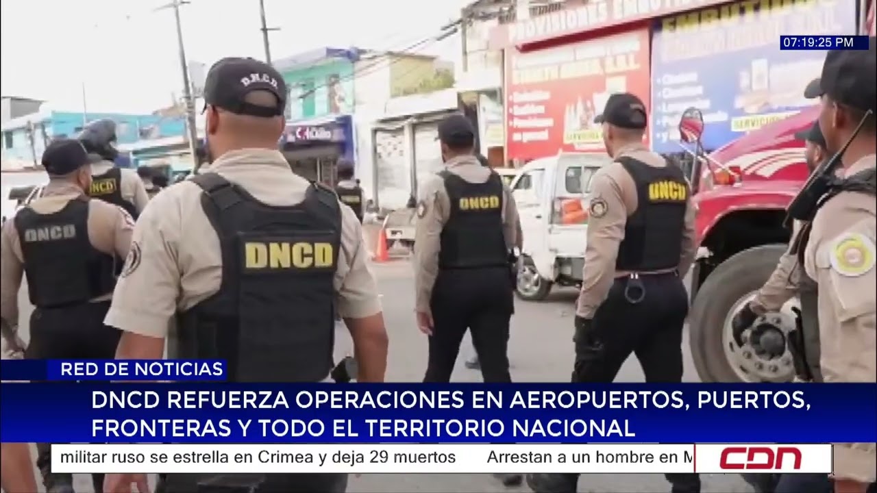 DNCD refuerza operaciones en aeropuertos, puertos, fronteras y todo el territorio nacional