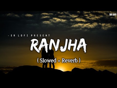 Ranjha - Lofi (Slowed + Reverb) | B Praak, Jasleen Royal | SR Lofi