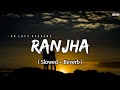 Ranjha - Lofi (Slowed + Reverb) | B Praak, Jasleen Royal | SR Lofi