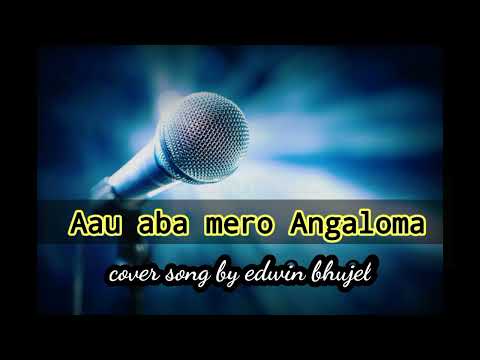 Aau aba mero angaloma (cover) song by edwin bhujel