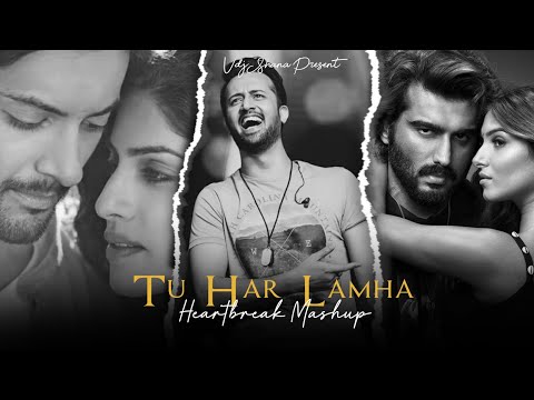 Tu Har Lamha Heartbreak Mashup ( Vdj Shana Mashup ) | Atif Aslam X Ankit Tiwari X Arijit Singh