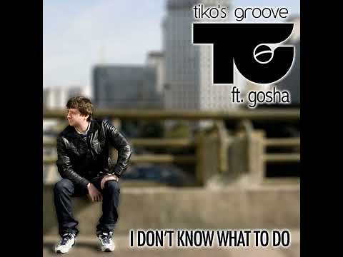 Tikos Groove Feat Gosha - I Dont Know What To Do ( Extended Mix )