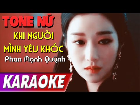 TONE NỮ | Khi Người Mình Yêu Khóc | Phạn Mạnh Quỳnh | Karaoke Lợi Nguyễn