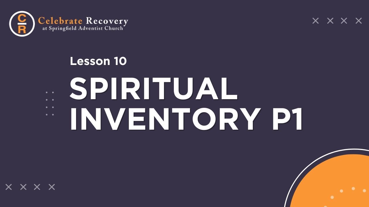 Celebrate Recovery Lesson 10 - Spiritual Inventory Part 1