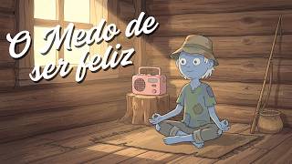 O medo de ser feliz (pra ouvir enquanto faz outra coisa)