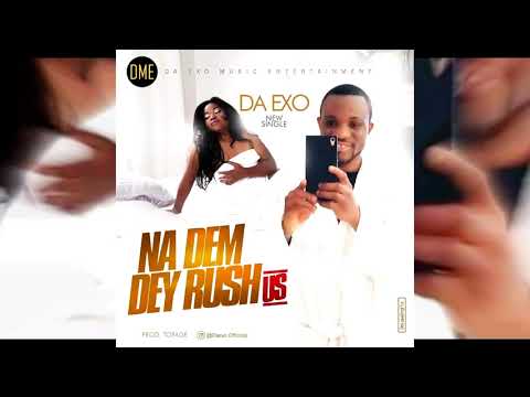 Da Exo - Na Dem Dey Rush Us (Official Audio)