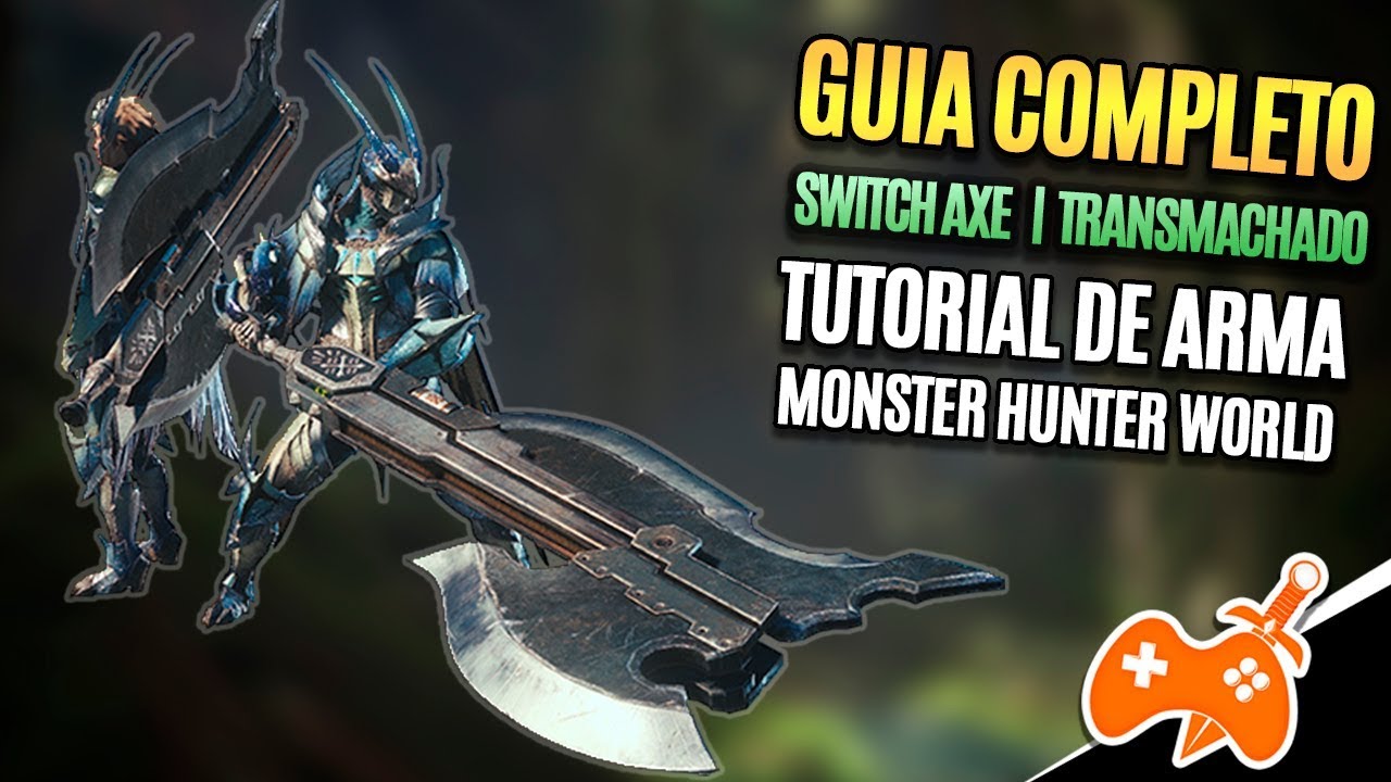 Monster Hunter World  | Switch Axe - Transmachado Tutorial / Guia de Arma [Dicas mhw]