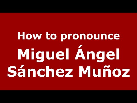 How to pronounce Miguel Ángel Sánchez Muñoz (Spain/Spanish) - PronounceNames.com