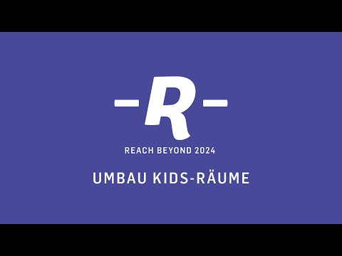 REACH BEYOND 2024 – Umbau ICF Kids Räume