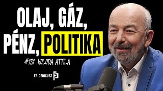 OLAJ, GÁZ, PÉNZ, POLITIKA - interjú Holoda Attila olajmérnökkel /// Friderikusz Podcast 131.