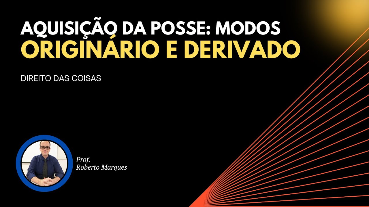 Coisas 07.01: Modos originário e derivado de aquisição da posse