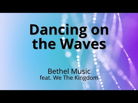 Dancing on the Waves - Bethel Music feat. We The Kingdom (lyric video)