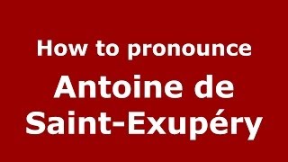 How to pronounce Antoine De Saint-Exupéry