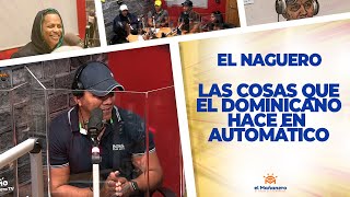 Las Cosas que El Domincano Hace en Automático – El Naguero