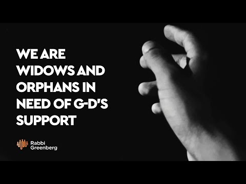 We are Widows and Orphans in Need of G d's Support