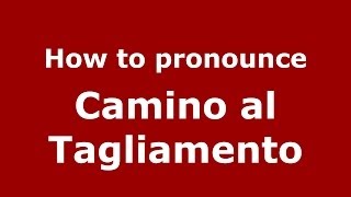 How to pronounce Camino Al Tagliamento