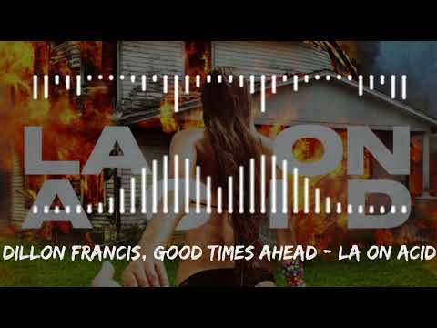 Dillon Francis, Good Times Ahead - LA On Acid