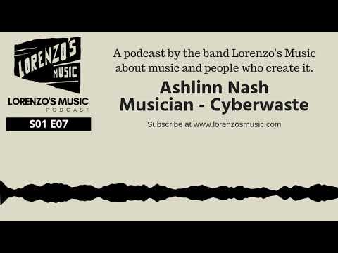 S01 Episode 7: Ashlinn Nash, Musician, Cyberwaste - Lorenzo's Music Podcast