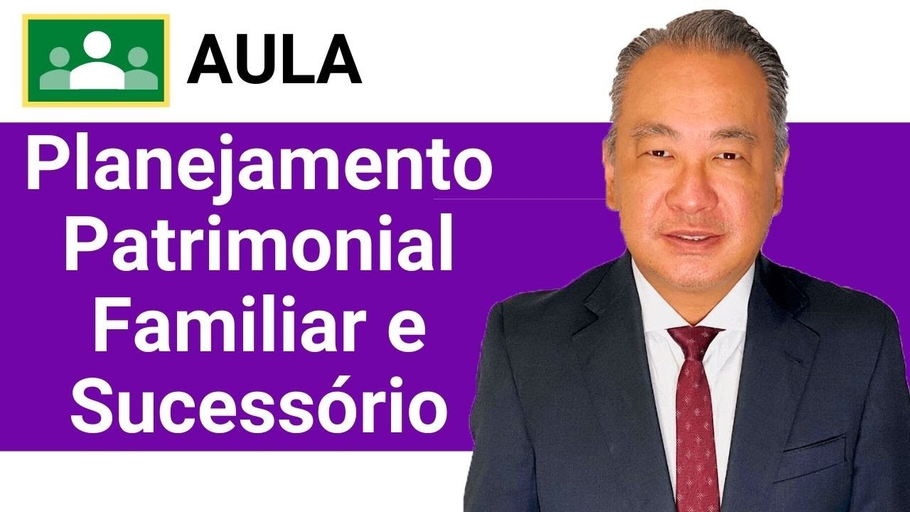 Aula - Planejamento Patrimonial Familiar e Sucessório