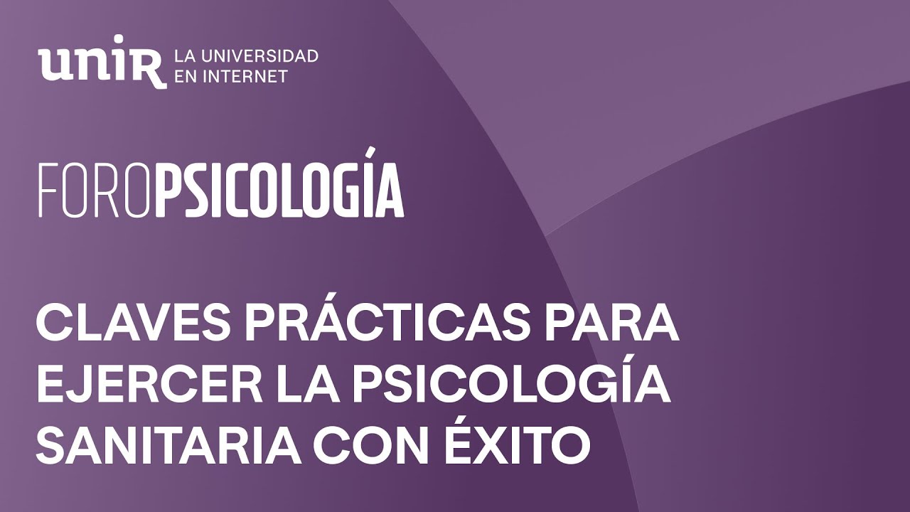 Claves prácticas para ejercer la psicología sanitaria con éxito | #ForoUNIR