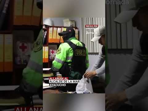 Ayacucho: Allanan vivienda del alcalde de La Mar por presunta red de corrupción municipal