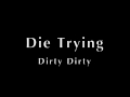 Die Trying - Dirty Dirty 
