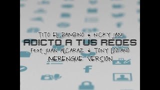 Tito El Bambino &amp; Nicky Jam Feat. Tony Lozano &amp; Juan Alcaraz - Adicto A Tus Redes (Merengue Version)