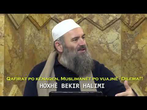Qafirat po kënaqen, Muslimanët po vuajnë - Dilema? - Hoxhë Bekir Halimi
