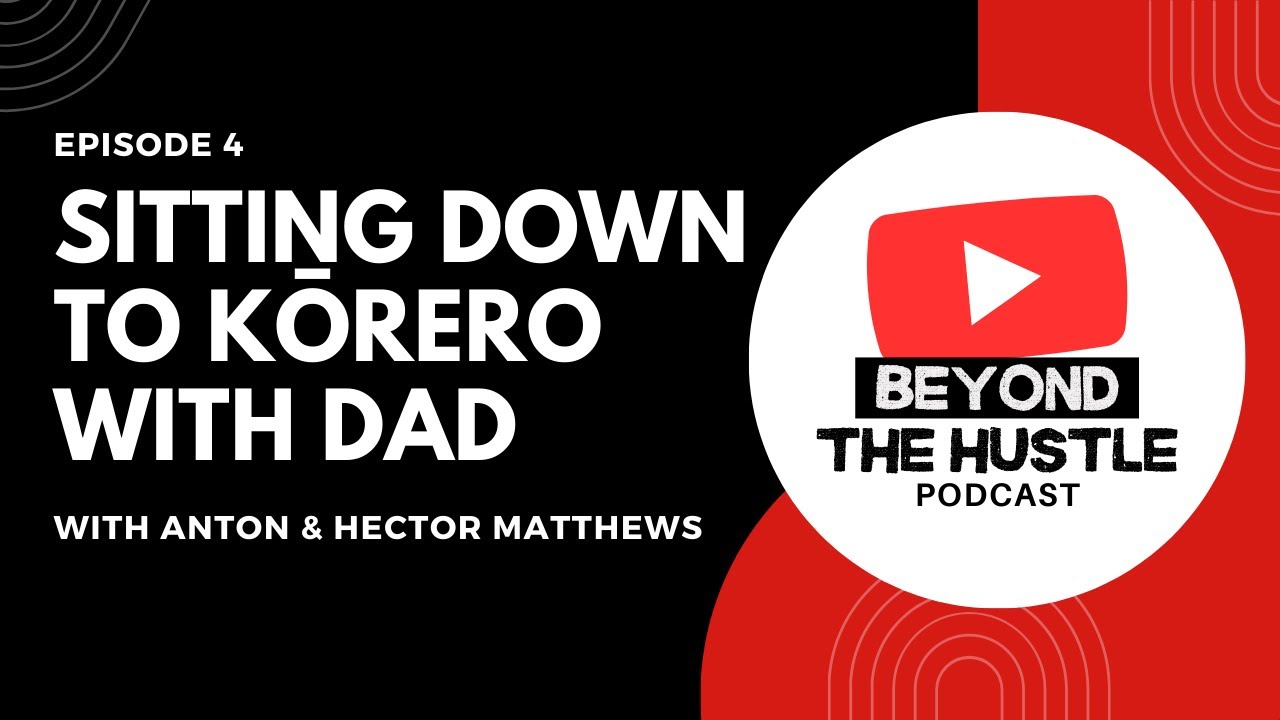 Beyond The Hustle Episode 04 - A kōrero with dad (Hector Matthews)