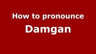 How to pronounce Damgan