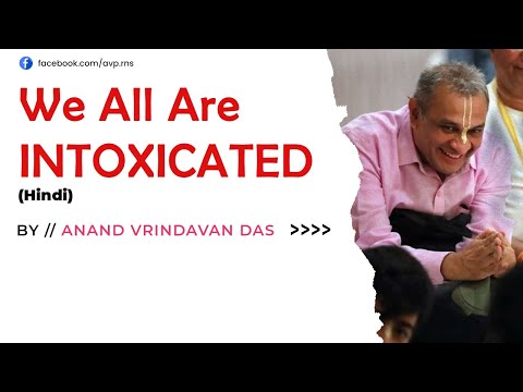 We All Are INTOXICATED | Anandvrindavan Das