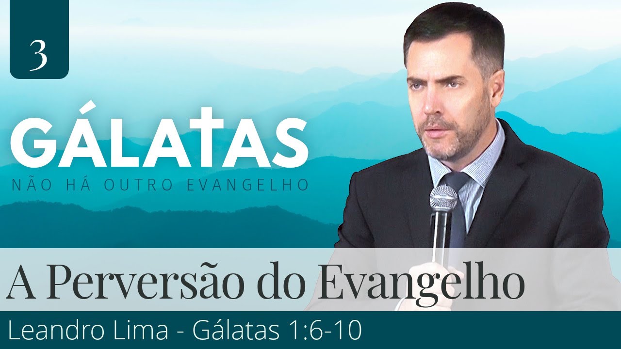 3. A Perversão do Evangelho (Gálatas 1:6-10) - Leandro Lima