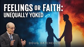 Feelings or Faith: Unequally Yoked | Doug Batchelor