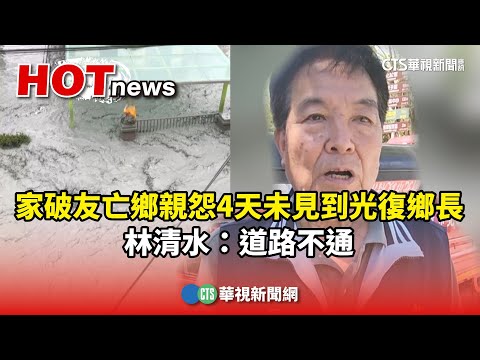 家破友亡鄉親怨4天未見到光復鄉長　林清水：道路不通