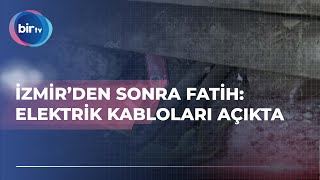 İZMİR’DEN SONRA FATİH: ELEKTRİK KABLOLARI AÇIKTA