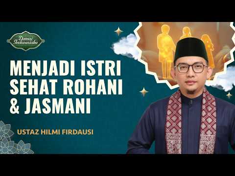 Cara Menjadi Istri yang Sehat Rohani dan Jasmani | Ustaz Hilmi Firdausi - Damai Indonesiaku