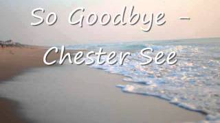 So Goodbye - Chester See