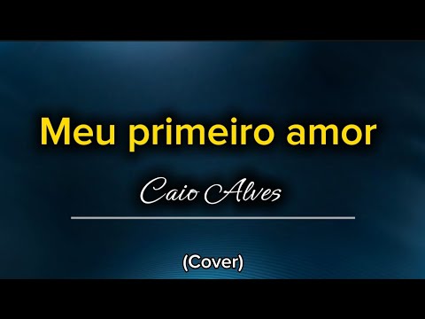 Caio Alves - Meu primeiro Amor (Cover) | Gerson Cardozo