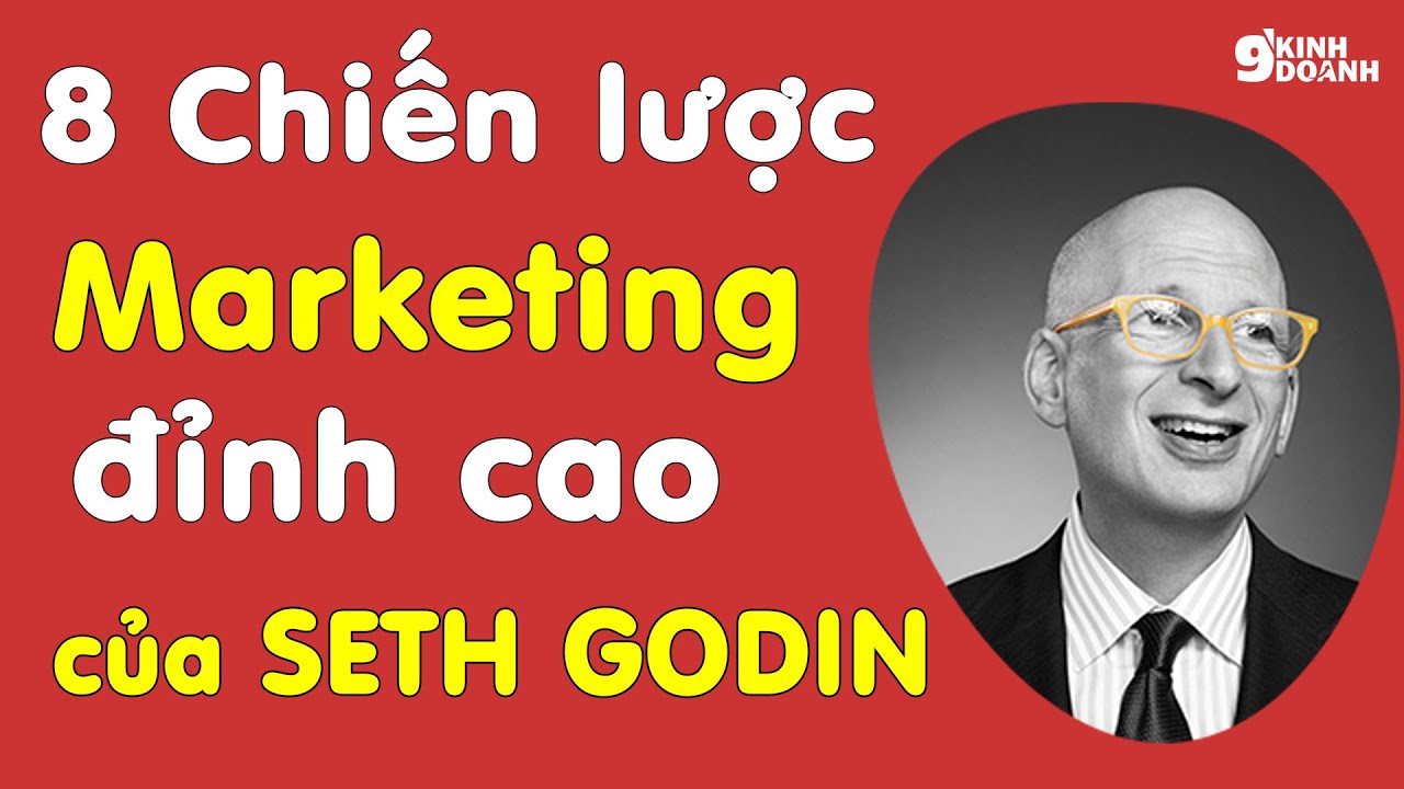 8 CHIẾN LƯỢC MARKETING ĐỈNH CAO CỦA HUYỀN THOẠI SETH GODIN