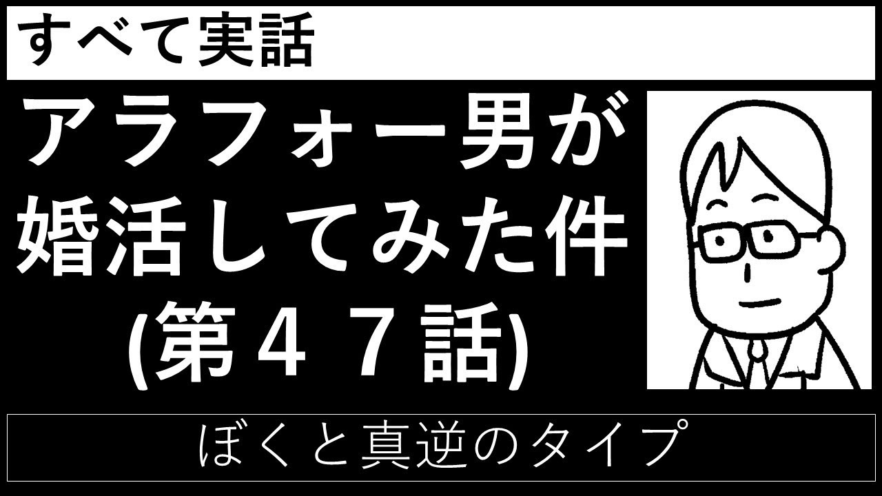 第４７話「ぼくと真逆のタイプ」_すべて実話【アラフォー男が婚活してみた件】