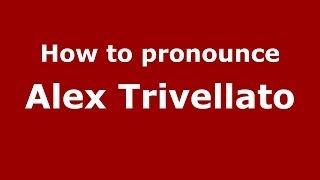 How to pronounce Alex Trivellato